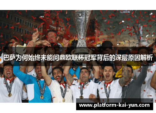 巴萨为何始终未能问鼎欧联杯冠军背后的深层原因解析