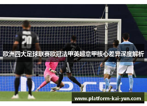 欧洲四大足球联赛欧冠法甲英超意甲核心差异深度解析