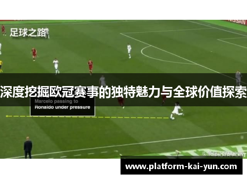 深度挖掘欧冠赛事的独特魅力与全球价值探索