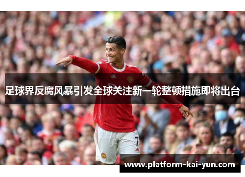 足球界反腐风暴引发全球关注新一轮整顿措施即将出台