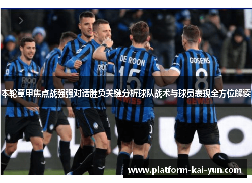 本轮意甲焦点战强强对话胜负关键分析球队战术与球员表现全方位解读 本轮意甲焦点战强强对话胜负关键分析球队战术与球员表现全方位解读