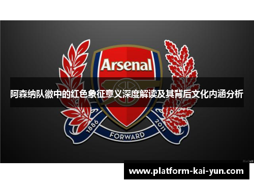 阿森纳队徽中的红色象征意义深度解读及其背后文化内涵分析