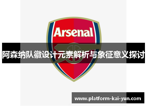 阿森纳队徽设计元素解析与象征意义探讨 阿森纳队徽设计元素解析与象征意义探讨