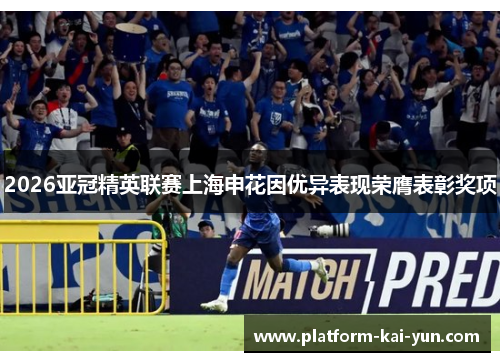 2026亚冠精英联赛上海申花因优异表现荣膺表彰奖项
