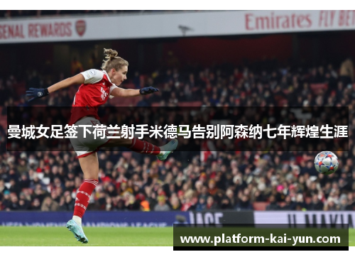 曼城女足签下荷兰射手米德马告别阿森纳七年辉煌生涯