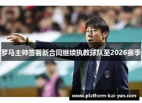 罗马主帅签署新合同继续执教球队至2026赛季
