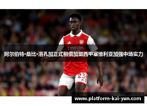 阿尔伯特·桑比·洛孔加正式租借加盟西甲塞维利亚加强中场实力