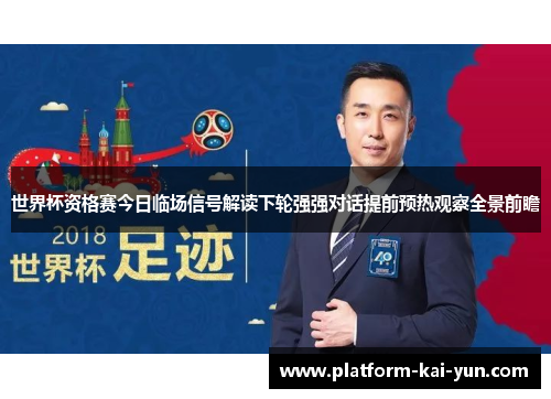 世界杯资格赛今日临场信号解读下轮强强对话提前预热观察全景前瞻