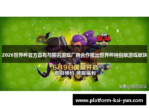 2026世界杯官方宣布与知名游戏厂商合作推出世界杯特别版游戏版块 2026世界杯官方宣布与知名游戏厂商合作推出世界杯特别版游戏版块